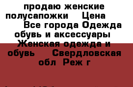 продаю женские полусапожки. › Цена ­ 1 700 - Все города Одежда, обувь и аксессуары » Женская одежда и обувь   . Свердловская обл.,Реж г.